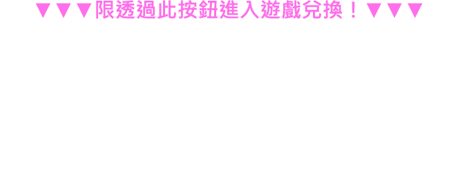 限透過此按鈕進入遊戲兌換​